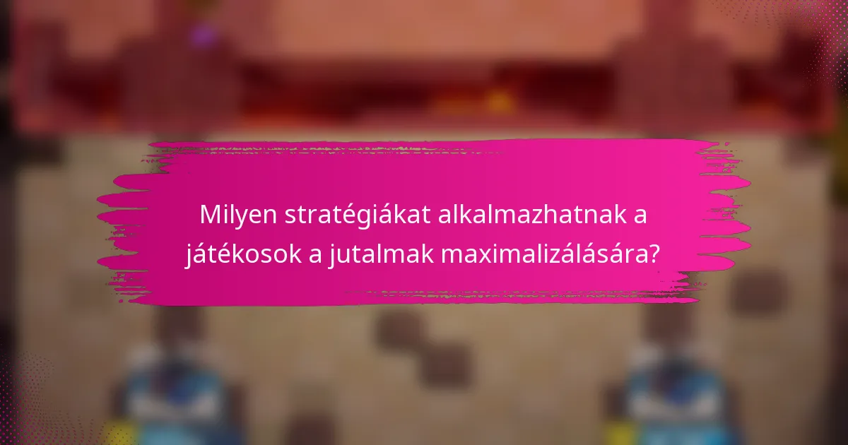 Milyen stratégiákat alkalmazhatnak a játékosok a jutalmak maximalizálására?