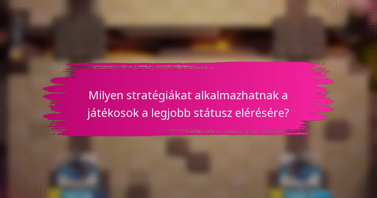 Milyen stratégiákat alkalmazhatnak a játékosok a legjobb státusz elérésére?