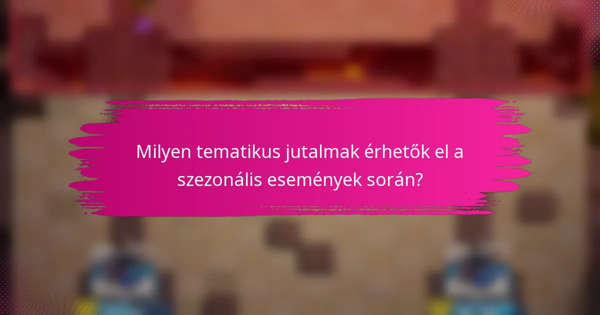 Milyen tematikus jutalmak érhetők el a szezonális események során?